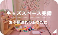 キッズスペース完備 お子様連れのあなたに